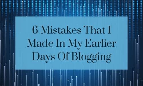 6 Mistakes That I Made In My Earlier Days Of Blogging